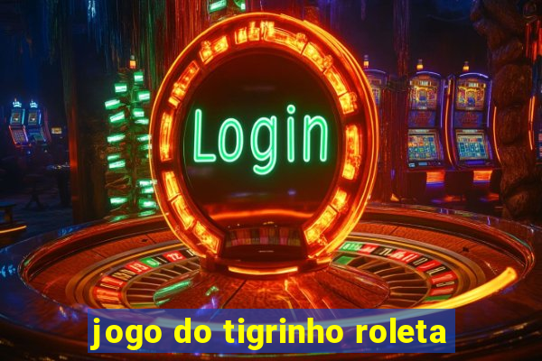 jogo do tigrinho roleta